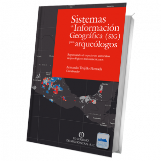 Sistemas de Información Geográfica (SIG) para arqueólogos. Repensando el espacio en contextos arqueológicos mesoamericanos
