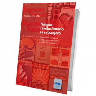 Ningún revolucionario es extranjero. Intercambios educativos y exilios latinoamericanos en el México cardenista