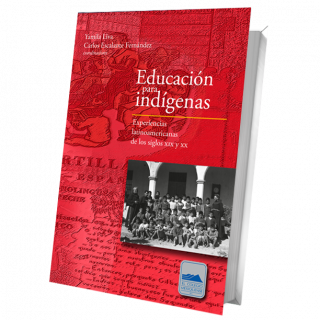 Educación para indígenas. Experiencias latinoamericanas de los siglos XIX y XX