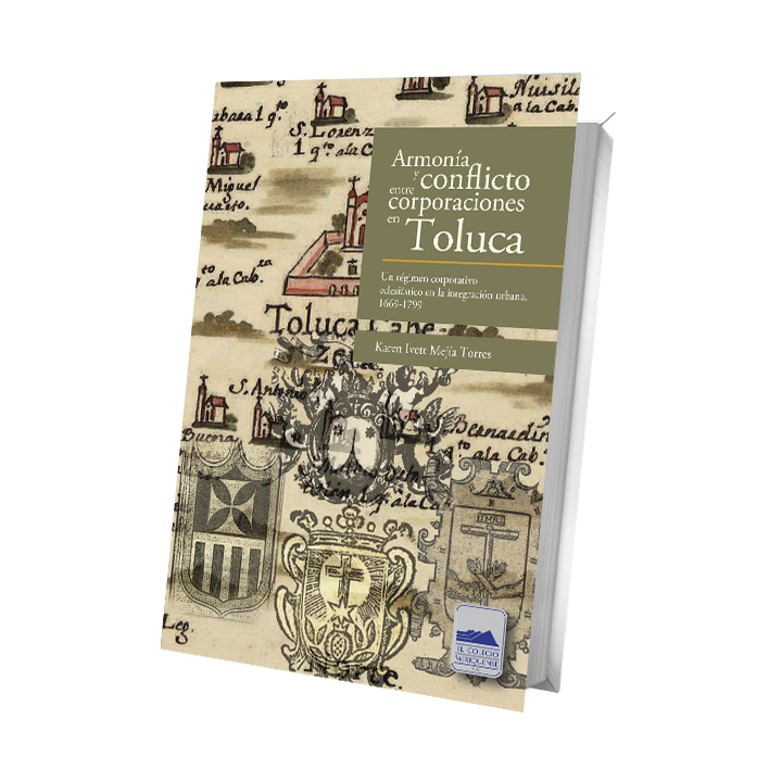 Armonía y conflicto entre corporaciones en Toluca. Un régimen corporativo eclesiástico en la integración urbana, 1669-1799