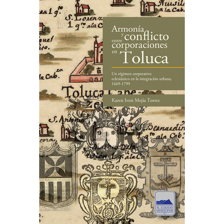 Armonía y conflicto entre corporaciones en Toluca. Un régimen corporativo eclesiástico en la integración urbana, 1669-1799