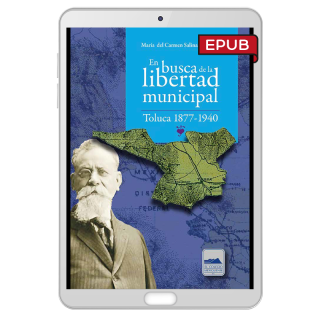 En busca de la libertad municipal. Toluca 1877-1940