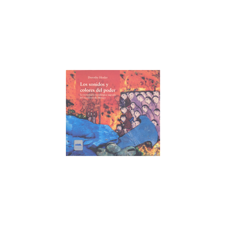 Los sonidos y colores del poder. La tecnología metalúrgica sagrada del occidente de México