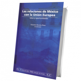 Las relaciones de México con la Unión Europea. Retos y oportunidades