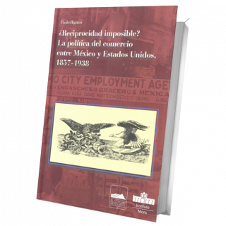 ¿Reciprocidad imposible? La política del comercio entre México y Estados Unidos, 1857-1938