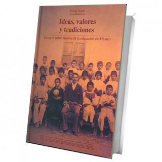 Ideas, valores y tradiciones Ensayos sobre historia de la educación en México