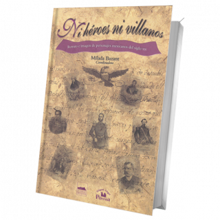 Ni héroes ni villanos. Retrato e imagen de personajes mexicanos del siglo XIX