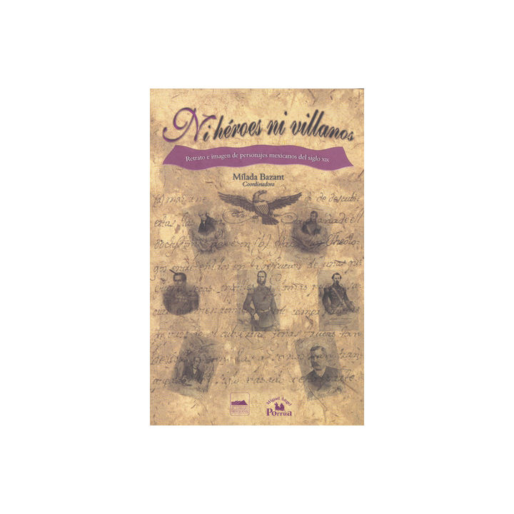 Ni héroes ni villanos. Retrato e imagen de personajes mexicanos del siglo XIX