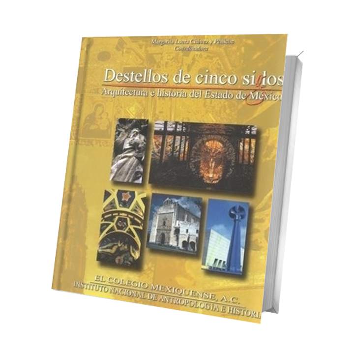Destellos de cinco siglos. Arquitectura e historia del Estado de México