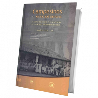 Campesinos y escolares. La construcción de la escuela en el campo latinoamericano siglos XIX y XX